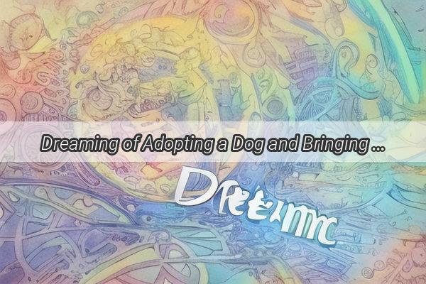 Dreaming of Adopting a Dog and Bringing Your Boyfriend Home A Heartwarming Journey to Love